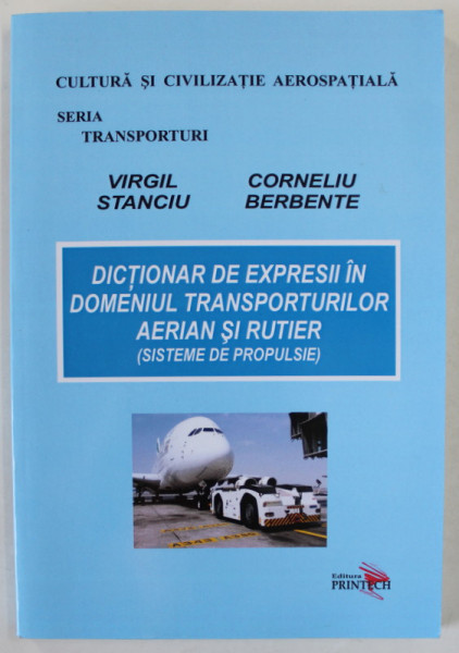 DICTIONAR DE EXPRESII IN DOMENIUL TRANSPORTURILOR AERIAN SI RUTIER ( SISTEME DE PROPULSIE ) , ROMAN - ENGLEZ de VIRGIL STANCIU si CORNELIU  BERBENTE , 2015