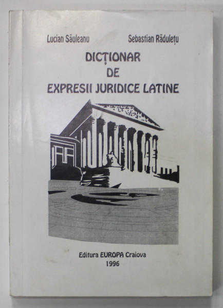 DICTIONAR DE EXPRESII JURIDICE LATINE de LUCIA SAULEANU si SEBASTIAN RADULETU , 1996