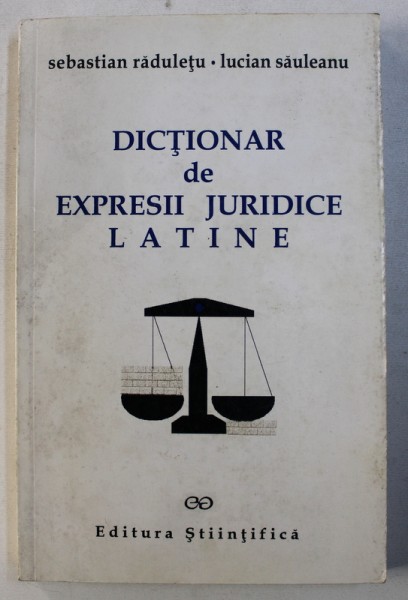 DICTIONAR DE EXPRESII JURIDICE LATINE de SEBASTIAN RADULETU si LUCIAN SAULEANU , 1999