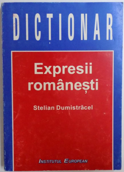 DICTIONAR DE EXPRESII  ROMANESTI de STELIAN DUMISTRACEL , 1997