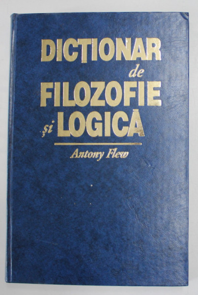 DICTIONAR DE FILOZOFIE SI LOGICA de ANTONY FLEW , 1996