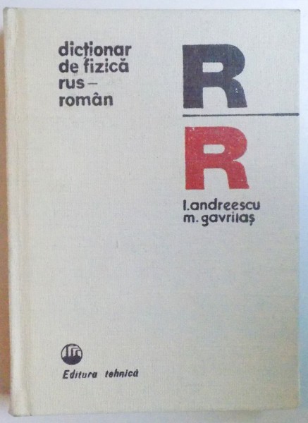 DICTIONAR DE FIZICA RUS - ROMAN de I. ANDREESCU si M. GAVRILAS , 1975