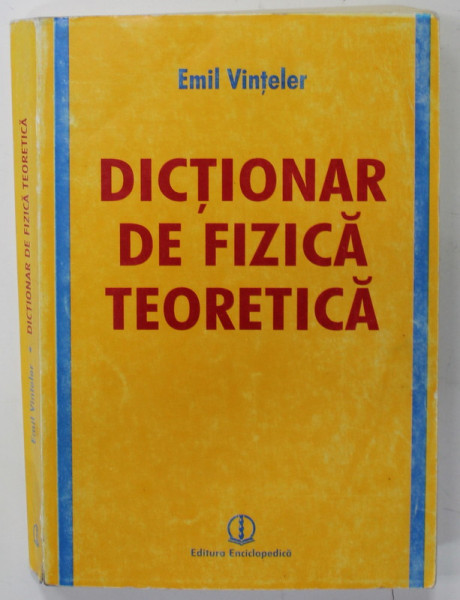 DICTIONAR DE FIZICA TEORETICA de EMIL VINTELER , 1999