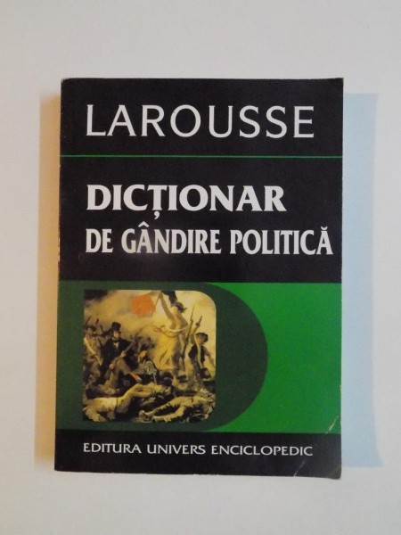 DICTIONAR DE GANDIRE POLITICA , LAROUSSE , AUTORI , OPERE , NOTIUNI de DOMINIQUE COLAS , 2003