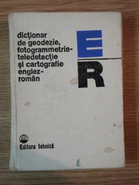 DICTIONAR DE GEODEZIE , FOTOGRAMMETRIE - TELEDETECTIE SI CARTOGRAFIE ENGLEZ - ROMAN de MIHAIL ALBOTA , NICOLAE ZEGHERU , PARASCHIVU SUROIU