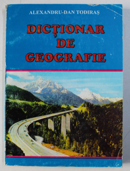 DICTIONAR DE GEOGRAFIE de ALEXANDRU - DAN TODIRAS , 1999