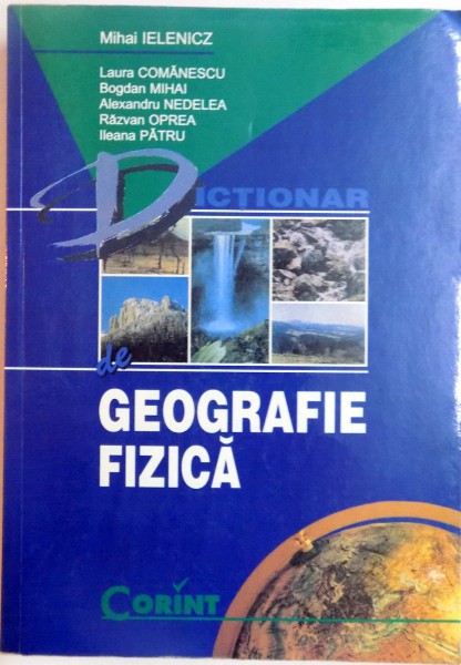 DICTIONAR DE GEOGRAFIE FIZICA de MIHAI IELENICZ....ILEANA PATRU , 1999