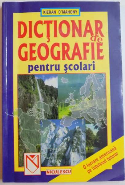 DICTIONAR DE GEOGRAFIE PENTRU SCOLARI de KIERAN O'MAHONY , 1999