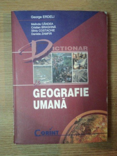 DICTIONAR DE GEOGRAFIE UMANA de GEORGE ERDELI , MELINDA GANDEA , DANIELA ZAMFIR ... , Bucuresti 1999