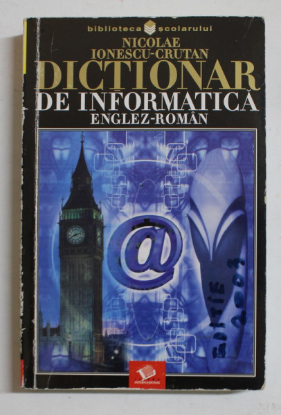 DICTIONAR DE INFORMATICA ENGLEZ - ROMAN de NICOLAE IONESCU - CRUTAN , 2003