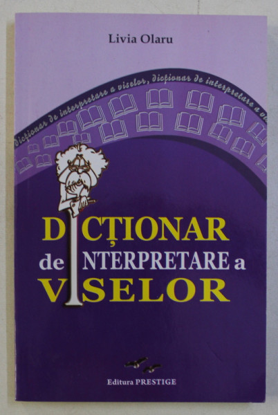DICTIONAR DE INTERPRETARE A VISELOR de LIVIA OLARU , 2015