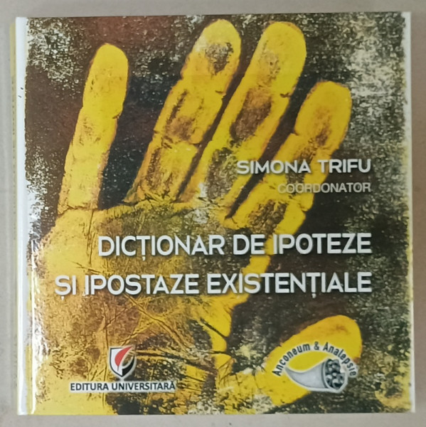 DICTIONAR DE IPOTEZE SI IPOSTAZE EXISTENTIALE , coordonator SIMONA TRIFU , 2023