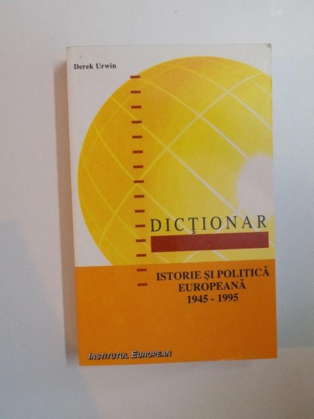 DICTIONAR DE ISTORIE SI POLITICA EUROPEANA 1945- 1995 de  DEREK URWIN, 2000