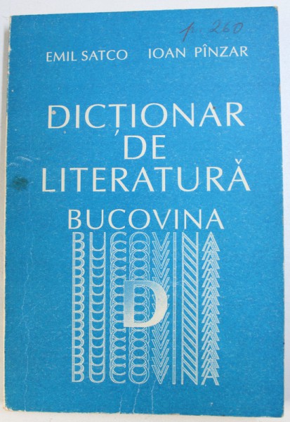 DICTIONAR DE LITERATURA - BUCOVINA de EMIL SATCO si IOAN PINZAR , 1993