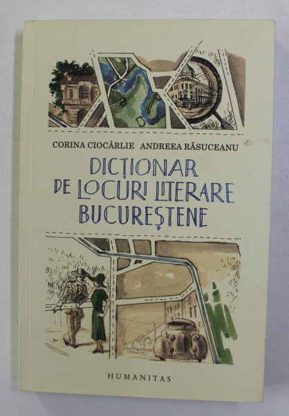 DICTIONAR DE LOCURI LITERARE BUCURESTENE de CORINA CIOCARLIE si ANDREEA RASUCEANU , 2019