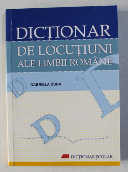 DICTIONAR DE LOCUTIUNI ALE LIMBII ROMANE de GABRIELA DUDA , 2007