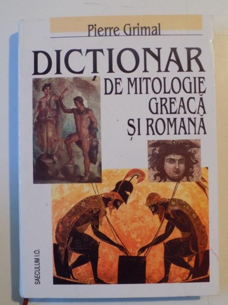 DICTIONAR DE MITOLOGIE GREACA SI ROMANA de PIERRE GRIMAL 2001