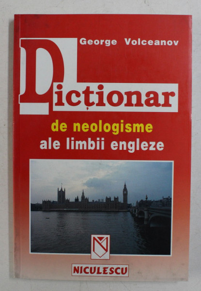 DICTIONAR DE NEOLOGISME ALE LIMBII ENGLEZE de GEORGE VOLCEANOV , 2002