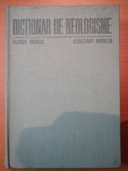 DICTIONAR DE NEOLOGISME-FLORIN MARCU , CONSTANTIN MANECA  BUCURESTI 1986