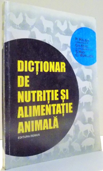 DICTIONAR DE NUTRITIE SI ALIMENTATIE ANIMALA de PETRU HALGA, GHEORGHE STAN, SILVIU MAN, CRISTIAN BURLACU , 1999