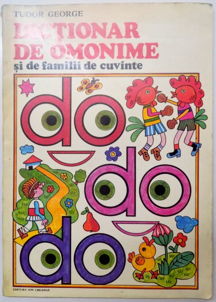 DICTIONAR DE OMONIME SI DE FAMILII DE CUVINTE , USOR DE INVATAT , PE RIME , LA CARE SA LUATI AMINTE de TUDOR GEORGE , ILUSTRATII de DONE STAN , 1980 *COTOR UZAT