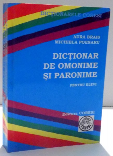 DICTIONAR DE OMONIME SI PARONIME PENTRU ELEVI de AURA BRAIS, MICHIELA POENARU , 1991