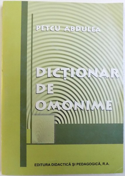 DICTIONAR DE OMONIME de PETCU ABDULEA , 2003