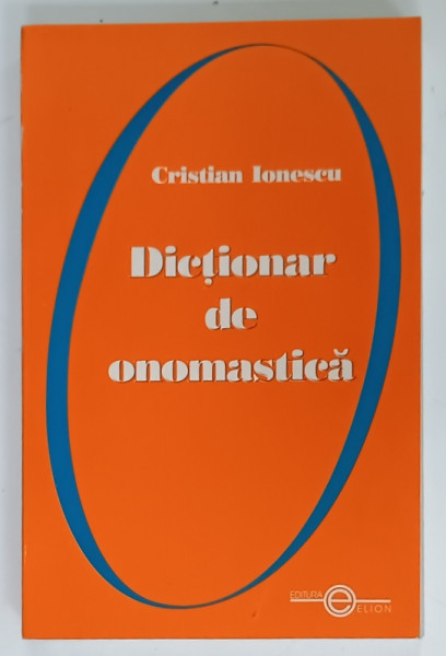 DICTIONAR DE ONOMASTICA de CRISTIAN IONESCU , 2004