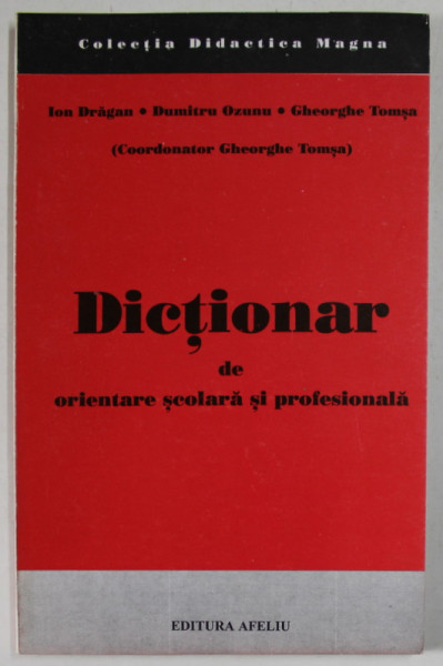 DICTIONAR DE ORIENTARE SCOLARA SI PROFESIONALA , coordonator GHEORGHE TOMSA , 1996