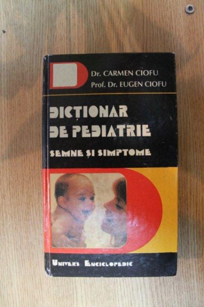 DICTIONAR DE PEDIATRIE . SEMNE SI SIMPTOME de CARMEN CIOFU , EUGEN CIOFU , 1995