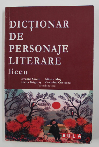 DICTIONAR DE PERSONAJE LITERARE - LICEU de EVELINA CIRCIU ...COSMINA CRISTESCU , 2012