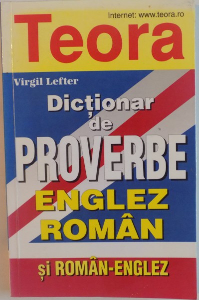 DICTIONAR DE PROVERBE ENGLEZ - ROMAN SI ROMAN - ENGLEZ de VIRGIL LEFTER, 2002