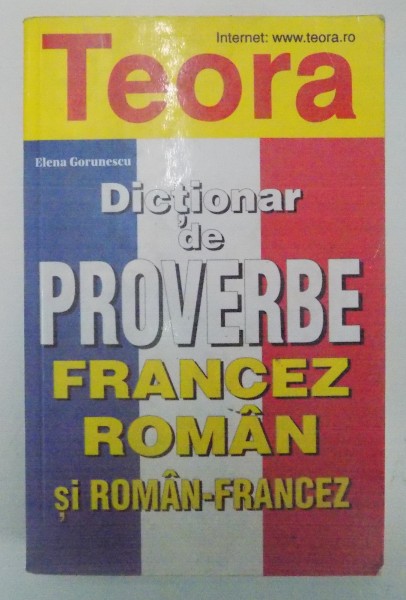 DICTIONAR DE PROVERBE , FRANCEZ-ROMAN , ROMAN -FRANCEZ de ELENA GORUNESCU , 2000