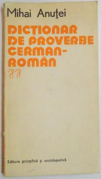 DICTIONAR DE PROVERBE GERMAN - ROMAN de MIHAI ANUTEI, 1978