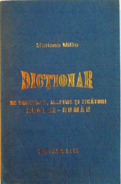 DICTIONAR DE PROVERBE, MAXIME SI ZICATORI ENGLEZ - ROMAN de MARIANA MILLIO, 1999