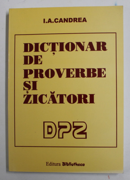 DICTIONAR DE PROVERBE SI ZICATORI de I.A. CANDREA , 2002