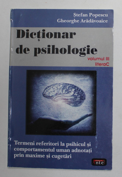 DICTIONAR DE PSIHOLOGIE , VOLUMUL III , LITERA C de STEFAN POPESCU si GHEORGHE ARADAVOAICE , 2006