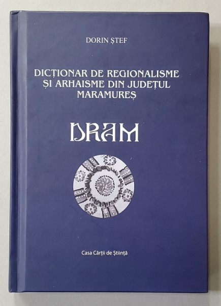 DICTIONAR DE REGIONALISME SI ARHAISME DIN JUDETUL MARAMURES - DRAM de DORIN STEF , 2021, DEDICATIE *