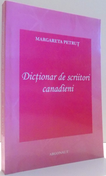 DICTIONAR DE SCRIITORI CANADIENI de MARGARETA PETRUT , 2006
