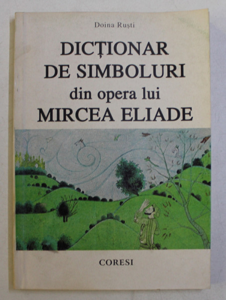 DICTIONAR DE SIMBOLURI DIN OPERA LUI MIRCEA ELIADE de DOINA RUSTI , 1997