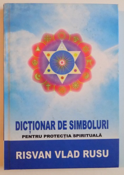 DICTIONAR DE SIMBOLURI PENTRU PROTECTIA SPIRITUALA de RISVAN VLAD RUSU , EDITIE ADAUGITA SI REVIZUITA , EDITIA A 2 A , 2013 * PREZINTA SUBLINIERI