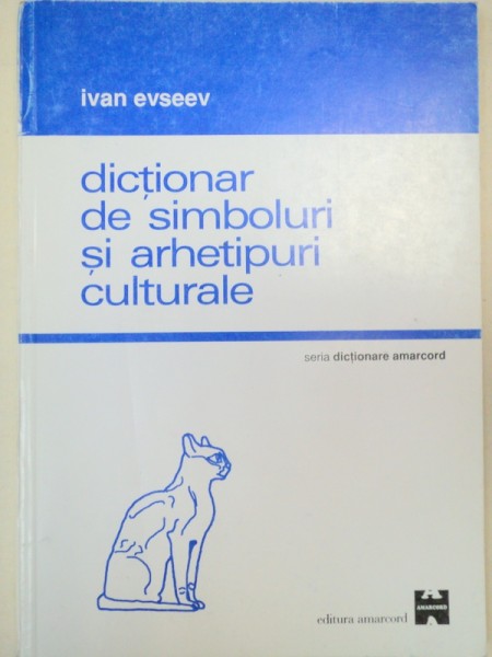 DICTIONAR DE SIMBOLURI SI  ARHETIPURI CULTURALE-IVAN EUSEEV  2001