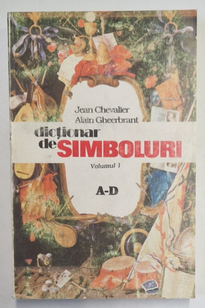 DICTIONAR DE SIMBOLURI , VOLUMUL I : A-D de JEAN CHEVALIER si ALAIN GHEERBRANT , 1994