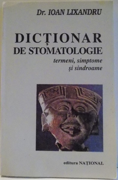 DICTIONAR DE STOMATOLOGIE , TERMENI , SIMPTOME SI SINDROAME de IOAN LIXANDRU , 2000