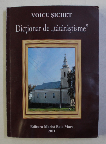 DICTIONAR DE ' TATARASTIME ' de VOICU SICHET , 2011, PREZINTA HALOURI DE APA * , DEDICATIE*