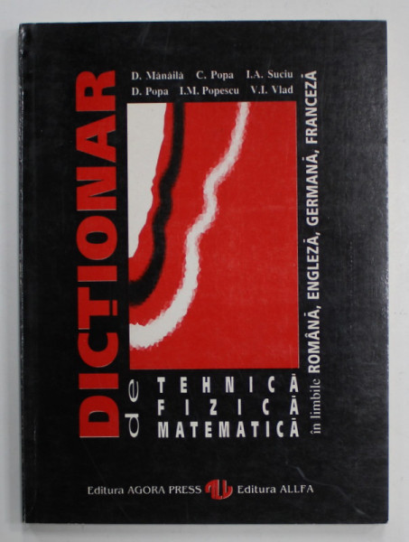 DICTIONAR DE TEHNICA , FIZICA , MATEMATICA de D. MANAILA ...V.I. VLAD , IN LIMBILE : ROMANA , ENGLEZA , GERMANA , FRANCEZA , 1995