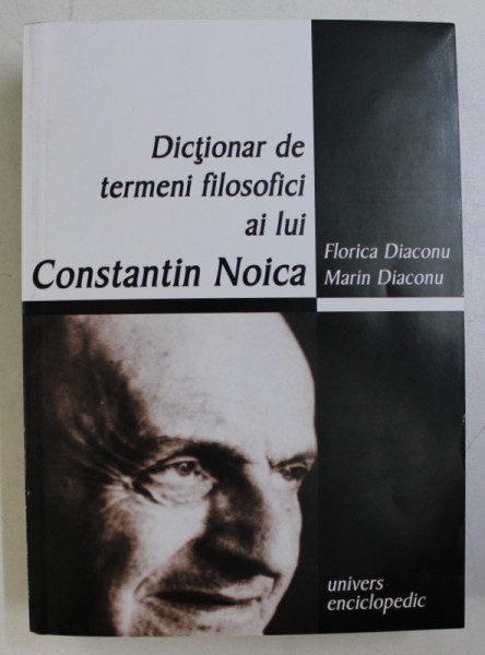 DICTIONAR DE TERMENI FILOSOFICI AI LUI CONSTANTIN NOICA , INTRODUCERE PRIN CONCEPTE de FLORICA DIACONU , MARIN DIACONU , 2004