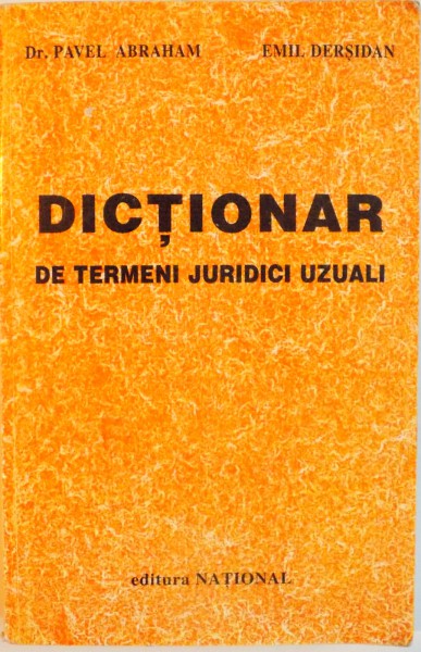 DICTIONAR DE TERMENI JURIDICI UZUALI de PAVEL ABRAHAM, EMIL DERSIDAN, 2000