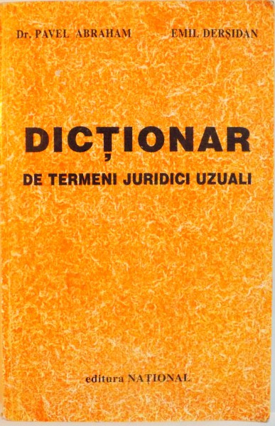 DICTIONAR DE TERMENI JURIDICI UZUALI de PAVEL ABRAHAM, EMIL DERSIDAN, 2000