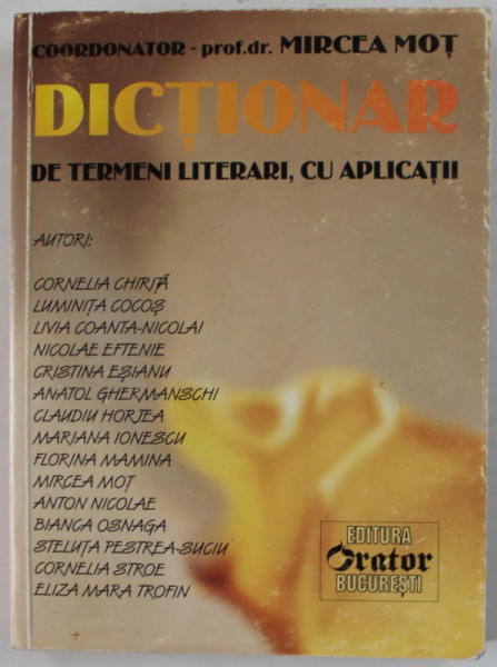 DICTIONAR DE TERMENI LITERARI , CU APLICATII , coordonator MIRCEA MOT , 1999